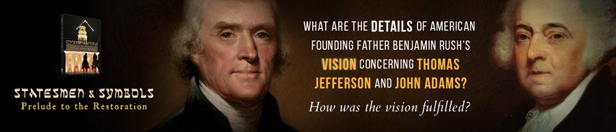 What are the details of American Founding Father Benjamin Rush's vision concerning Thomas Jefferson and John Adams? How was the vision fulfilled? Statesmen & Symbols: Prelude to the Restoration